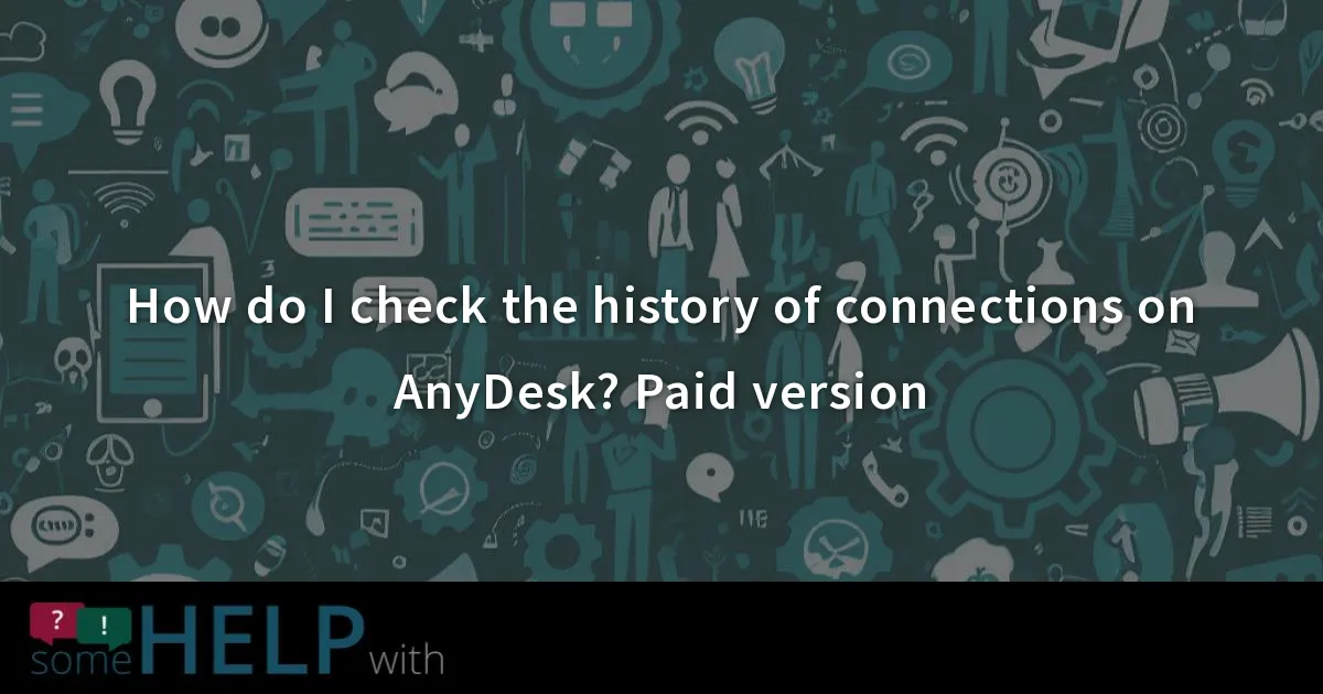 How do I check the history of connections on AnyDesk? Paid version