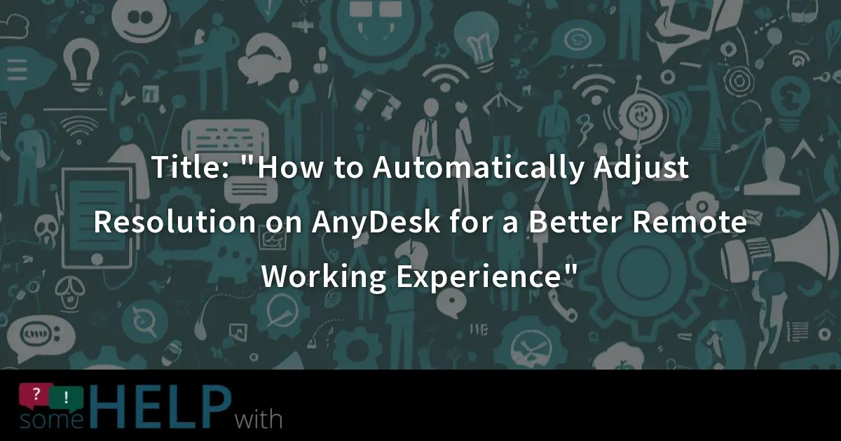Title how to automatically adjust resolution on anydesk for a better