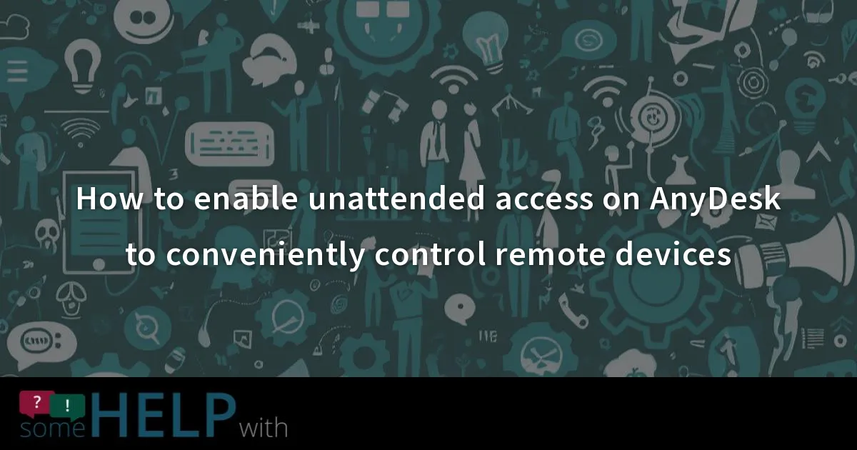 How to enable unattended access on AnyDesk to conveniently control remote devices